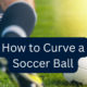 How to Curve a Football